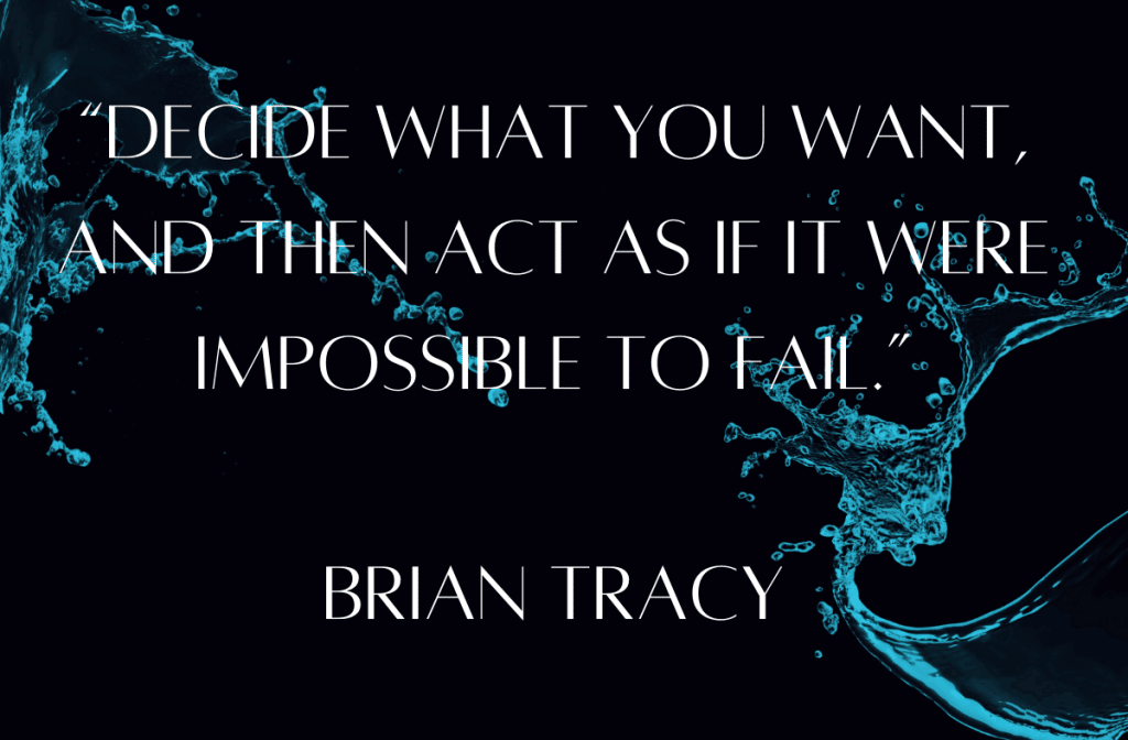 Brian Tracy Quote " Decide What You Want, And Then Act as if it were Impossible to Fail"
